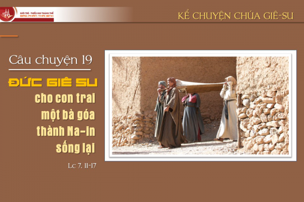 Câu chuyện 19 - Đức Giê-su chữa con trai một bà góa thành Na-in sống lại