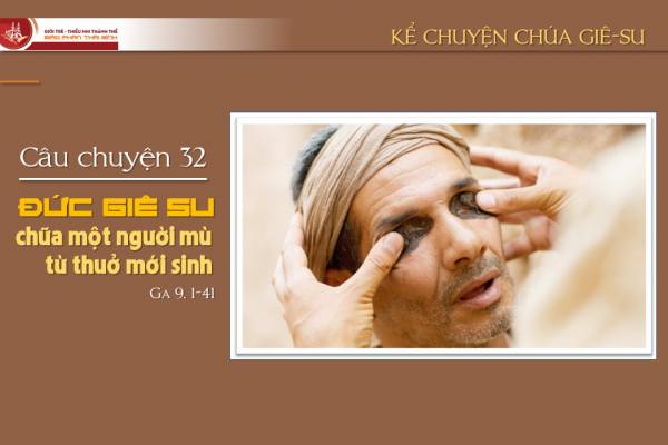 Câu chuyện 32 - Đức Giê-su chữa một người mù từ thuở mới sinh