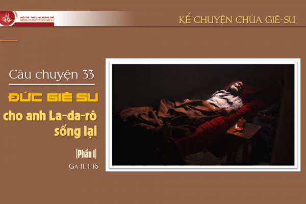 Câu chuyện 33 - Đức Giê-su và anh La-da-rô (phần 1)