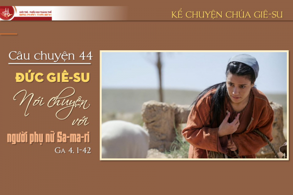 Câu chuyện 44 - Đức Giê-su nói chuyện với người phụ nữ Sa-ma-ri