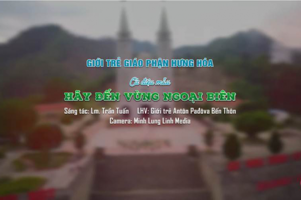Hãy đến với vùng ngoại biên - Bài hát chủ đề ĐHGT Giáo tỉnh Hà Nội 2022 tại Giáo phận Hưng Hóa