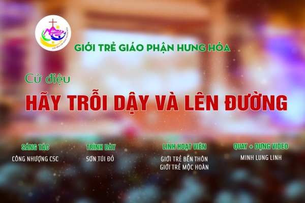 HÃY TRỖI DẬY VÀ LÊN ĐƯỜNG - Cử điệu ĐHGT Giáo tỉnh Hà Nội lần thứ 18 tại Giáo phận Hưng Hóa