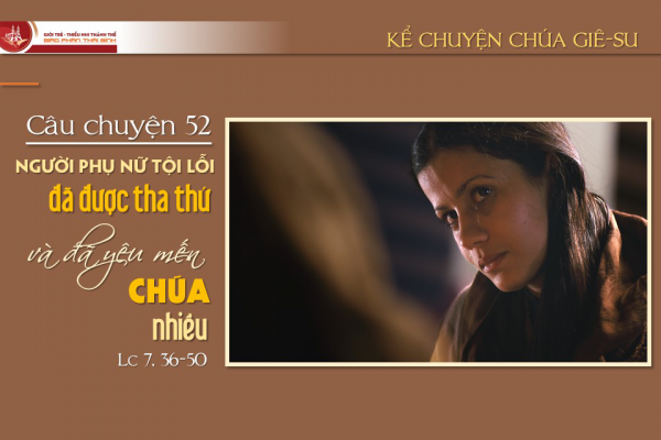 Câu chuyện 52 - Người phụ nữ tội lỗi được tha thứ và đã yêu mến Chúa nhiều
