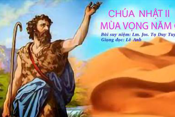 Chúa Nhật II Mùa Vọng Năm C - Bài suy niệm: Lm. Jos Tạ Duy Tuyền - Giọng đọc: Lê Anh