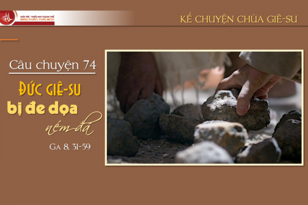 Câu chuyện 74 - Đức Giê-su bị đe dọa ném đá