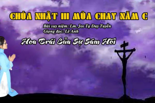 Chúa Nhật III Mùa Chay Năm C - Bài suy niệm: Lm. Jos Tạ Duy Tuyền - Giọng đọc: Lê Anh