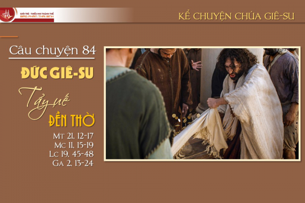Câu chuyện 84 - Đức Giê-su tẩy uế Đền Thờ