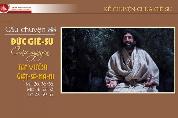 Câu chuyện 88 - Đức Giê-su cầu nguyện tại vườn Giệt-sê-ma-ni