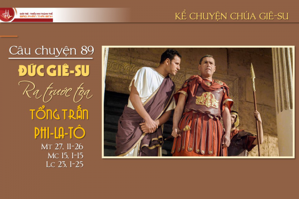 Câu chuyện 89 - Đức Giê-su ra trước tòa Tổng trấn Phong-xi-ô Phi-la-tô