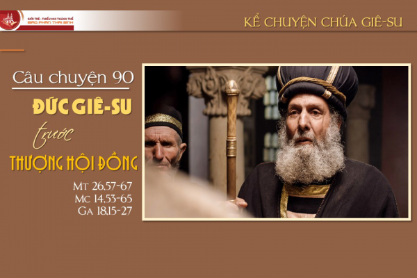 Câu chuyện 90 - Đức Giê-su trước Thượng Hội Đồng