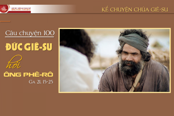Câu chuyện 100 - Đức Giê-su hỏi ông Phê-rô