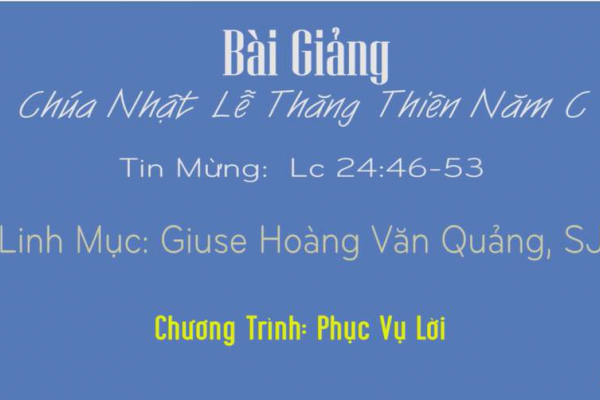Nghe Bài giảng Chúa Nhật Lễ Thăng Thiên - Năm C