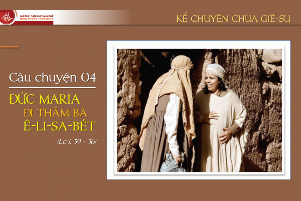 Câu chuyện 04 - Đức Maria đi thăm bà Ê-li-sa-bét