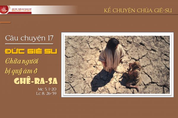 Câu chuyện 17 - Đức Giê-su chữa người bị quỷ ám ở Ghen-ra-sa