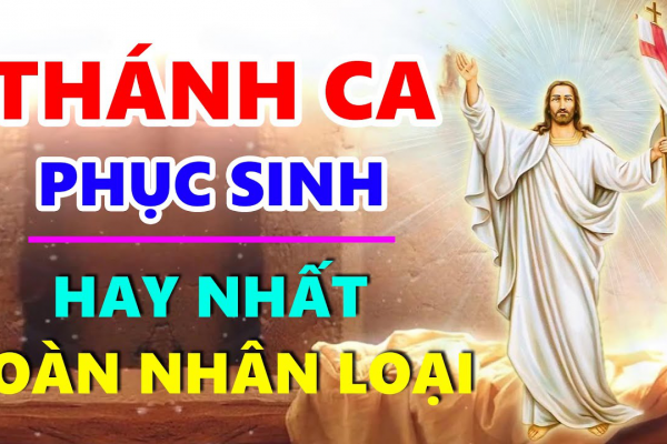 TUYỆT ĐỈNH THÁNH CA PHỤC SINH | Thánh Ca Phục Sinh Hay Nhất Toàn Nhân Loại Vui Mừng Chúa Sống Lại